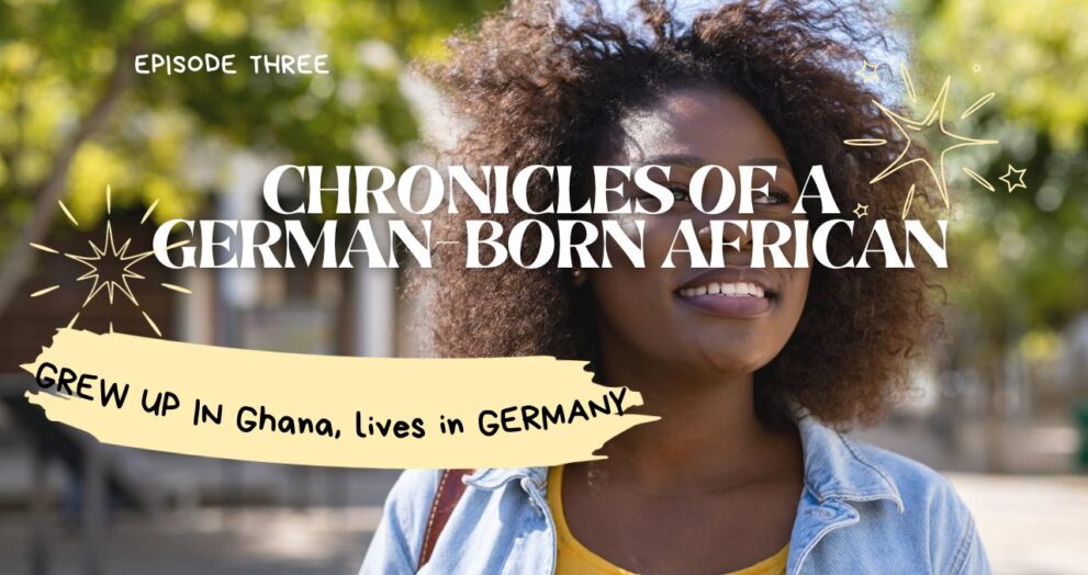 Chronicles of a German Born African (Who grew up in Ghana and lives in Germany)