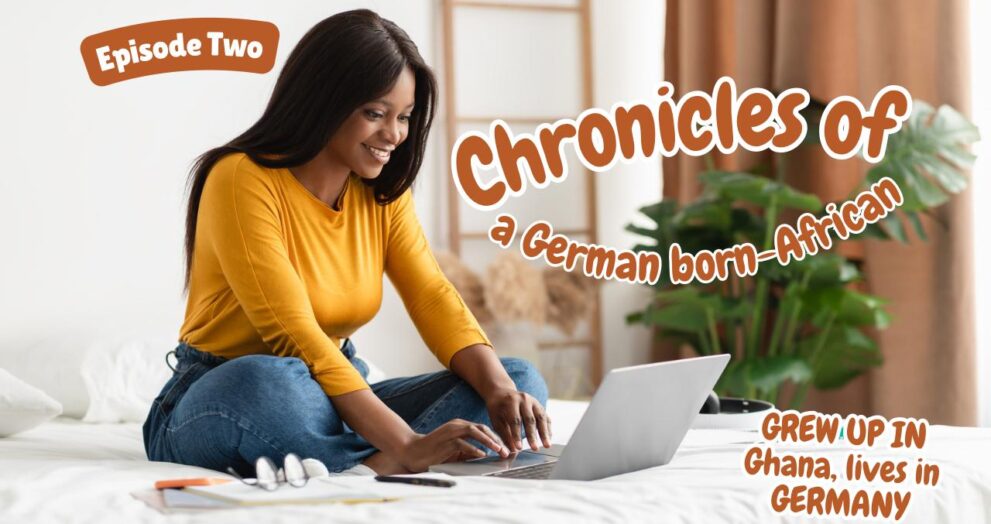 Chronicles of a German Born African (Who grew up in Ghana and lives in Germany)