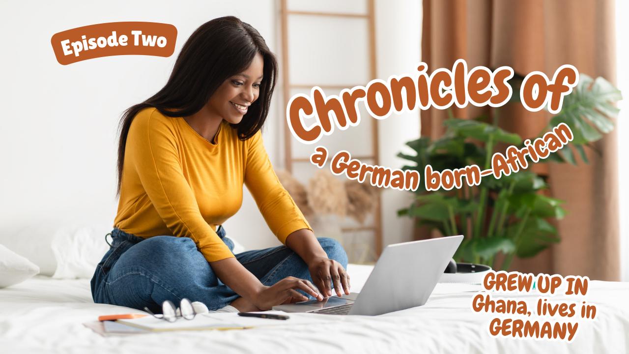 Chronicles of a German Born African (Who grew up in Ghana and lives in Germany)