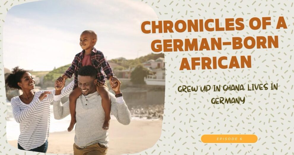 Chronicles of a German Born African (Who grew up in Ghana and lives in Germany)